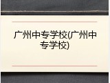 广州中专学校(广州中专学校)