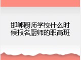 邯郸厨师学校什么时候报名厨师的职高班