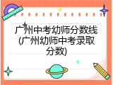 广州中考幼师分数线(广州幼师中考录取分数)