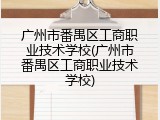 广州市番禺区工商职业技术学校(广州市番禺区工商职业技术学校)