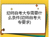 幼师自考大专需要什么条件(幼师自考大专要求)