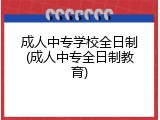 成人中专学校全日制(成人中专全日制教育)