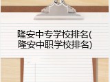 隆安中专学校排名(隆安中职学校排名)