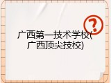 广西第一技术学校(广西顶尖技校)