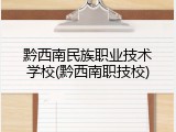 黔西南民族职业技术学校(黔西南职技校)