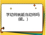 学幼师就能当幼师吗(能。)