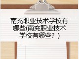 南充职业技术学校有哪些(南充职业技术学校有哪些？)
