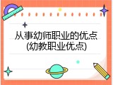 从事幼师职业的优点(幼教职业优点)