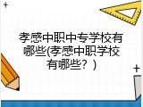 孝感中职中专学校有哪些(孝感中职学校有哪些？)