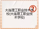 大连理工职业技术学校(大连理工职业技术学校)
