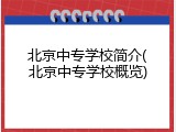北京中专学校简介(北京中专学校概览)