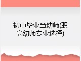 初中毕业当幼师(职高幼师专业选择)