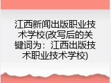 江西新闻出版职业技术学校(改写后的关键词为：江西出版技术职业技术学校)