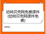幼师贝壳网免费课件(幼师贝壳网课件免费)