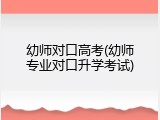 幼师对口高考(幼师专业对口升学考试)