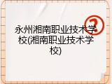 永州湘南职业技术学校(湘南职业技术学校)