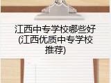 江西中专学校哪些好(江西优质中专学校推荐)