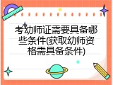考幼师证需要具备哪些条件(获取幼师资格需具备条件)