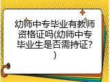 幼师中专毕业有教师资格证吗(幼师中专毕业生是否需持证？)