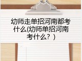 幼师走单招河南都考什么(幼师单招河南考什么？)