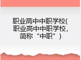 职业高中中职学校(职业高中中职学校，简称&ldquo;中职&rdquo;)
