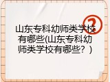 山东专科幼师类学校有哪些(山东专科幼师类学校有哪些？)