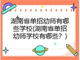 湖南省单招幼师有哪些学校(湖南省单招幼师学校有哪些？)