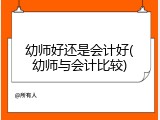 幼师好还是会计好(幼师与会计比较)
