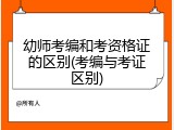 幼师考编和考资格证的区别(考编与考证区别)