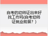 自考的幼师证出来好找工作吗(自考幼师证就业前景？)