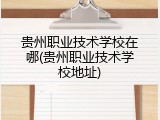 贵州职业技术学校在哪(贵州职业技术学校地址)