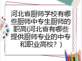 河北省厨师学校有哪些厨师中专生厨师的职高(河北省有哪些提供厨师专业的中专和职业高校？)