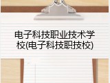 电子科技职业技术学校(电子科技职技校)