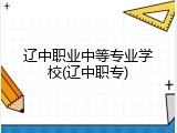 辽中职业中等专业学校(辽中职专)