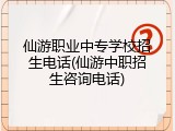 仙游职业中专学校招生电话(仙游中职招生咨询电话)