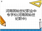 河南固始世纪职业中专学校(河南固始世纪职中)