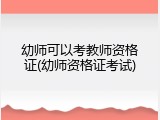 幼师可以考教师资格证(幼师资格证考试)