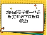 幼师都要学哪一些课程(幼师必学课程有哪些)