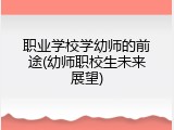 职业学校学幼师的前途(幼师职校生未来展望)