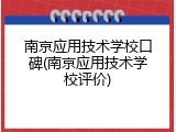南京应用技术学校口碑(南京应用技术学校评价)
