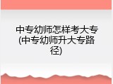 中专幼师怎样考大专(中专幼师升大专路径)