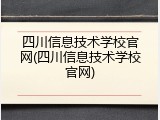 四川信息技术学校官网(四川信息技术学校官网)