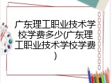 广东理工职业技术学校学费多少(广东理工职业技术学校学费)
