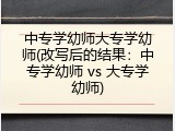 中专学幼师大专学幼师(改写后的结果：中专学幼师 vs 大专学幼师)