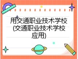 用交通职业技术学校(交通职业技术学校应用)