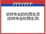 幼师专业的校园生活(幼师专业校园生活)