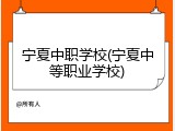 宁夏中职学校(宁夏中等职业学校)