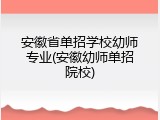 安徽省单招学校幼师专业(安徽幼师单招院校)
