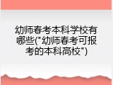 幼师春考本科学校有哪些("幼师春考可报考的本科高校")