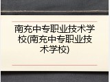 南充中专职业技术学校(南充中专职业技术学校)